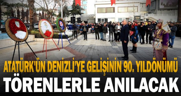 Atatürk'ün Denizli'ye gelişinin 90. yıldönümü törenlerle anılacak