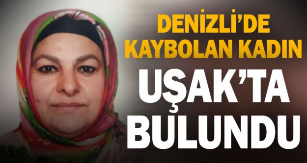  Denizli'de kaybolan 60 yaşındaki kadın Uşak'ta bulundu