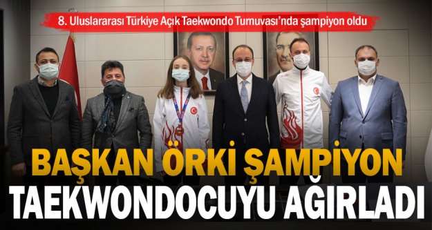 Başkan Örki şampiyon taekwondocuyu ağırladı