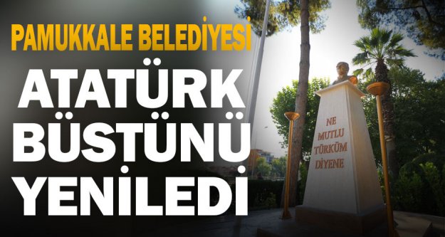 Pamukkale Belediyesi Atatürk Büstünü yeniledi