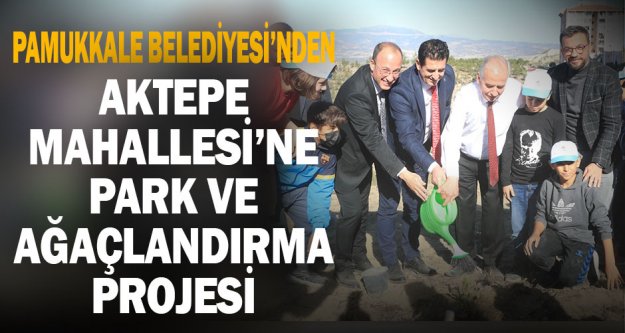 Pamukkale Belediyesi'nden Aktepe'ye park ve ağaçlandırma projesi