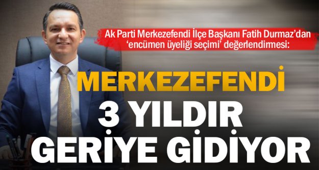 Ak Parti Merkezefendi İlçe Başkanı Durmaz'dan encümen üyeliği seçimi değerlendirmesi